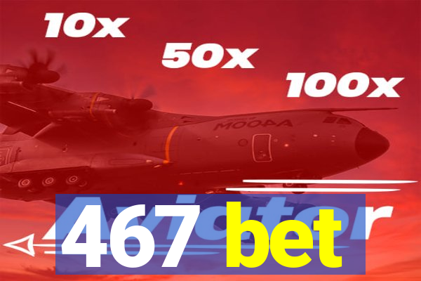 467 bet